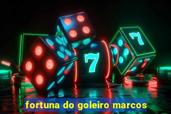 fortuna do goleiro marcos